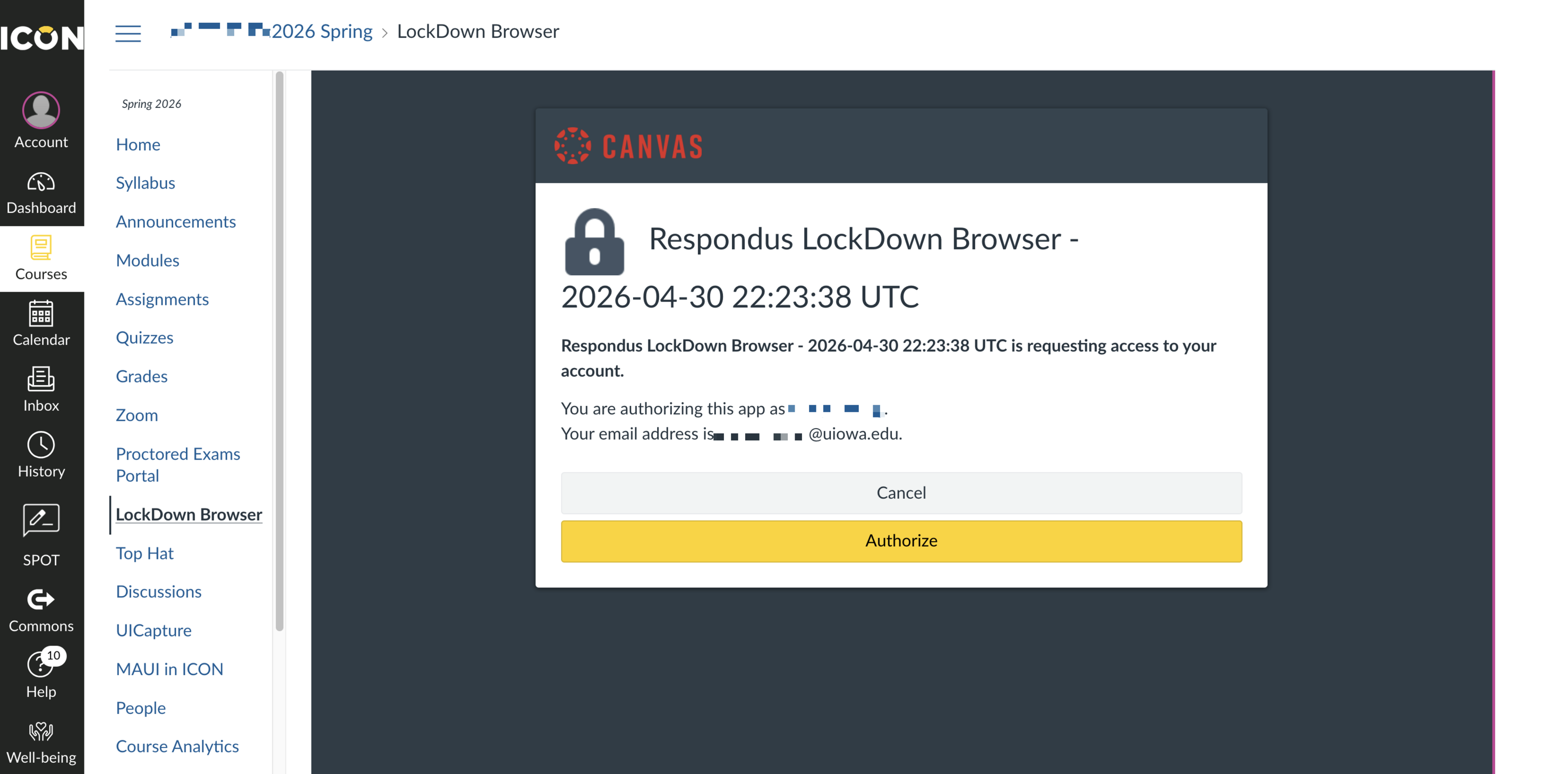 screenshot shows lockdown browser open in the course navigation with a pop up screen that says Respondus LockDown Browser - 2026-04-30 22:23:38 UTC Respondus LockDown Browser - 2026-04-30 22:23:38 UTC is requesting access to your account. You are authorizing this app as blank. Your email address is blank@uiowa.edu. There is a white cancel button and and a yellow Authorize button under the pop up.